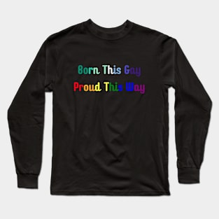 Born This Gay, Proud This Way Long Sleeve T-Shirt